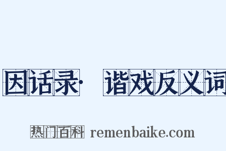 因话录·谐戏反义词是什么意思的图片